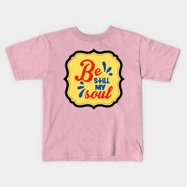 Be Still My Soul Kids T-Shirt by Prayingwarrior